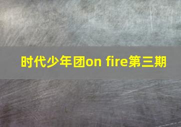 时代少年团on fire第三期